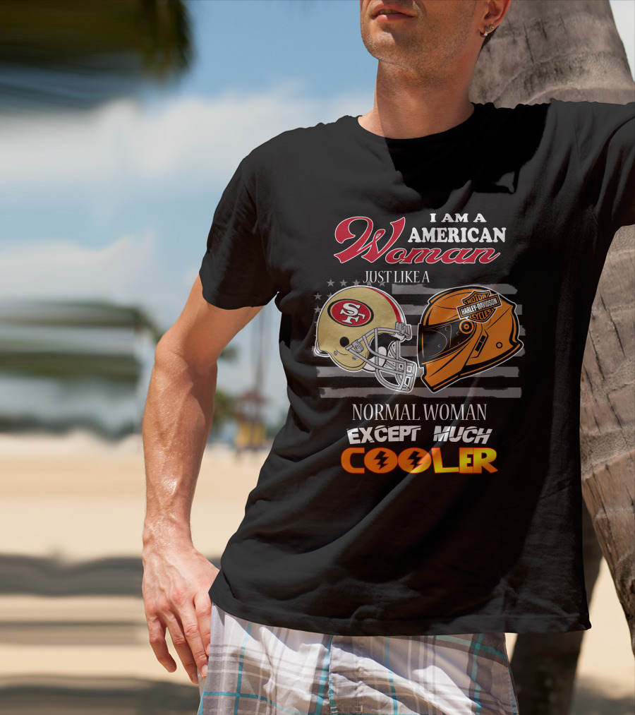 I Am An American Woman Just Like A Normal Woman Except Much Cooler 49ers Harley Davidson Helmet T-Shirt