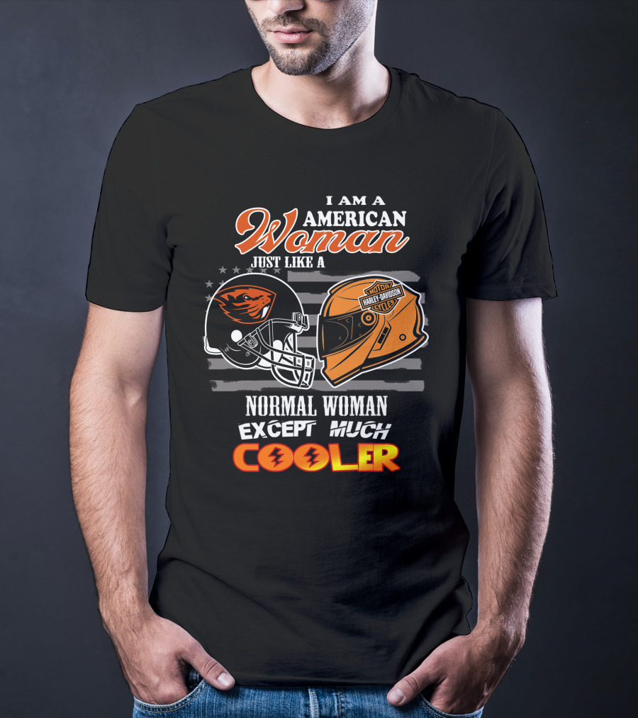 I Am An American Woman Just Like A Harley Davidson Oregon State Beavers Football Helmet Except Much Cooler T-Shirt