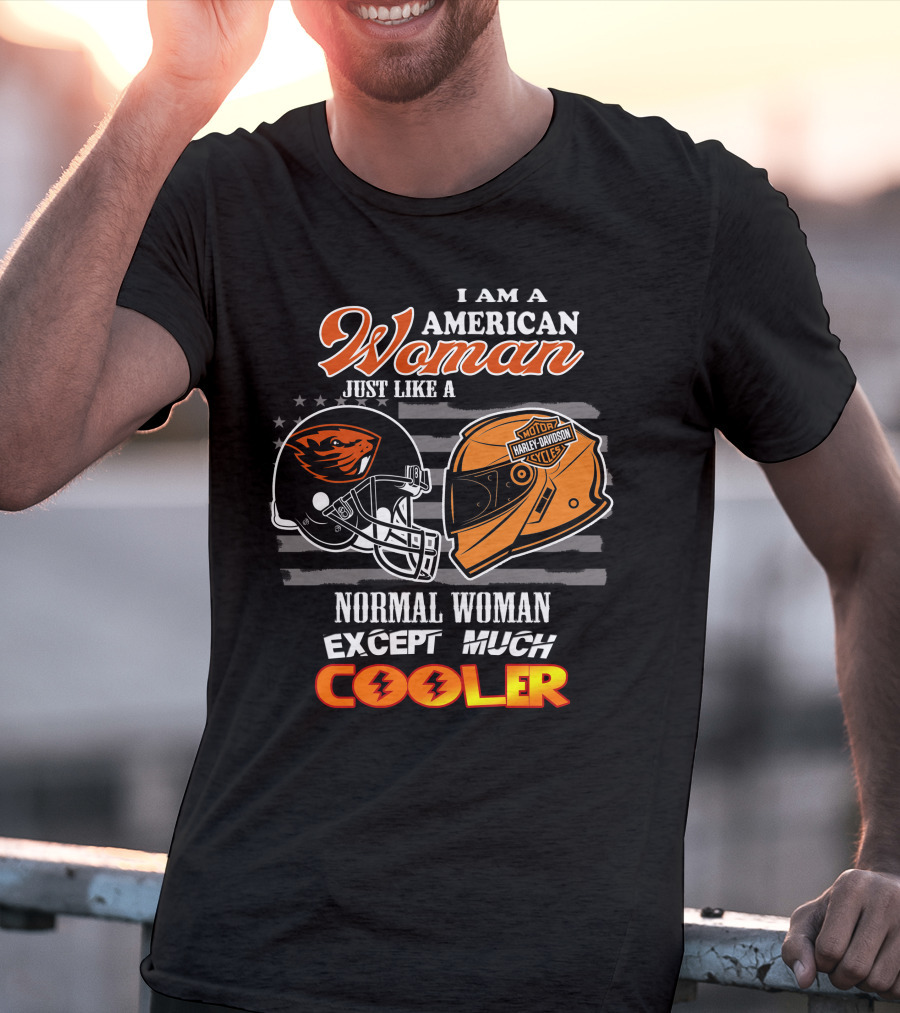 I Am An American Woman Just Like A Harley Davidson Oregon State Beavers Football Helmet Except Much Cooler T-Shirt