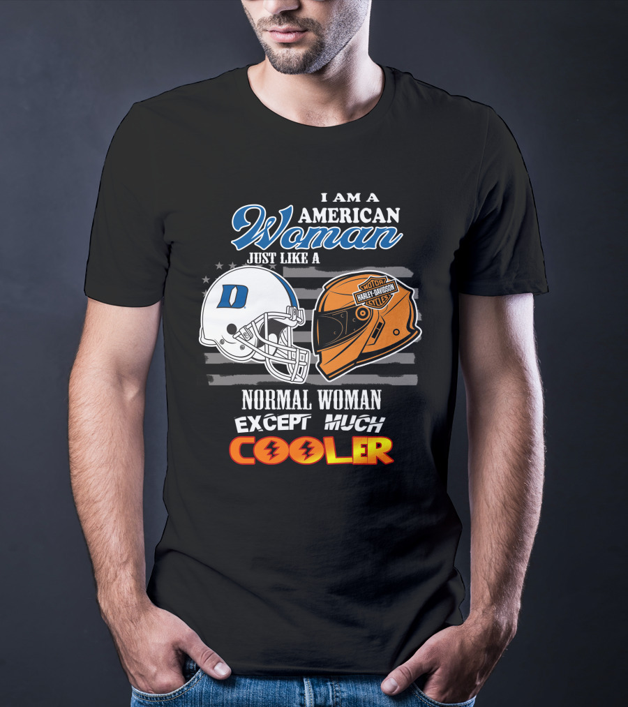 I Am A American Woman Just Like A Blue Devils Helmet Harley Davidson Except Much Cooler T-Shirt