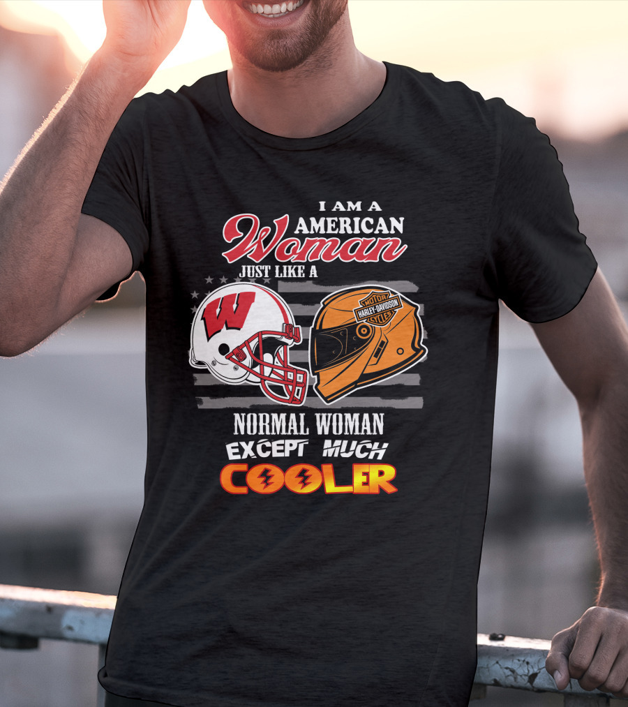 I Am A Harley Davidson American Woman Just Like A Wisconsin Helmet Normal Woman Except Much Cooler T-Shirt