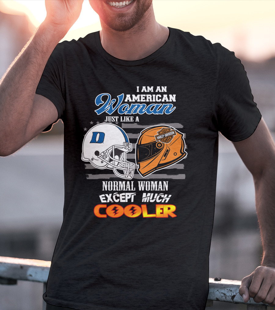 I Am An American Woman Just Like A Duke Blue Devils Helmet Harley Davidson Motorcycle Normal Woman Except Much Cooler T-Shirt
