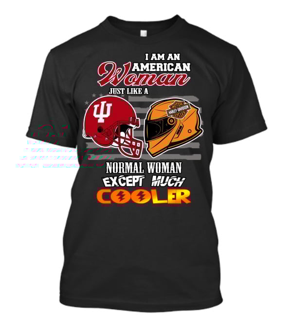 I Am An American Woman Just Like A Harley Davidson Motorcycle Normal Woman Except Much Cooler Indiana Hoosiers Helmet T-Shirt