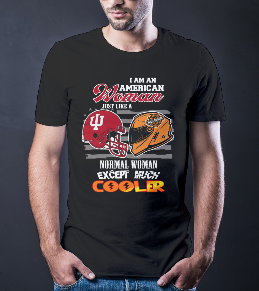 I Am An American Woman Just Like A Harley Davidson Motorcycle Normal Woman Except Much Cooler Indiana Hoosiers Helmet T-Shirt