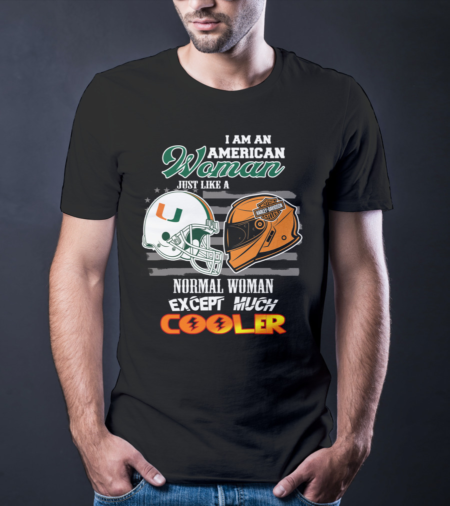 I Am An American Woman Just Like A Miami Hurricanes Harley Davidson Motorcycle Normal Woman Except Much Cooler T-Shirt