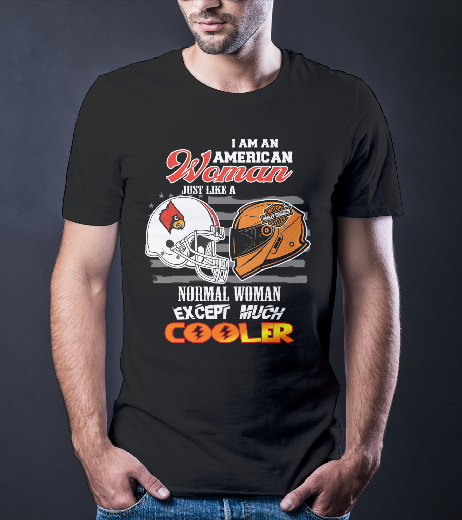 I Am An American Woman Just Like A Normal Woman Except Much Cooler Louisville Cardinals Harley Davidson Motorcycle Cycles T-Shirt