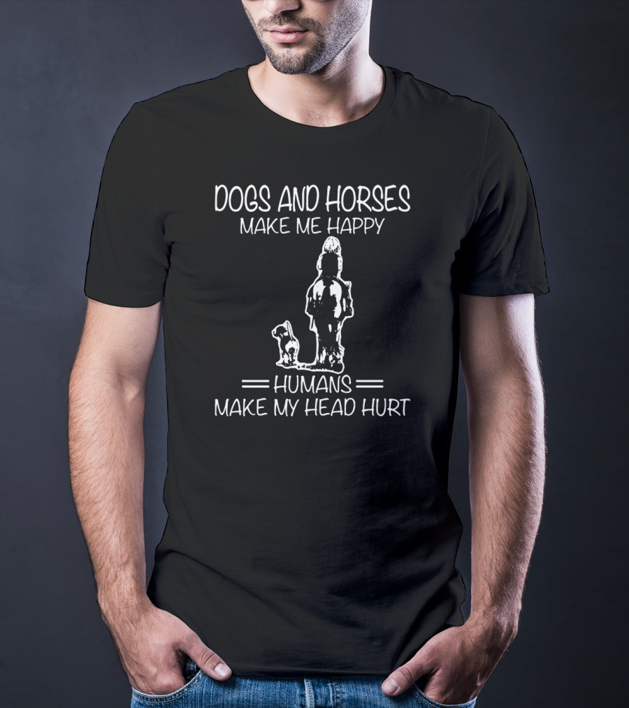 Dogs And Horses Make Me Happy Humans Make My Head Hurt T-Shirt