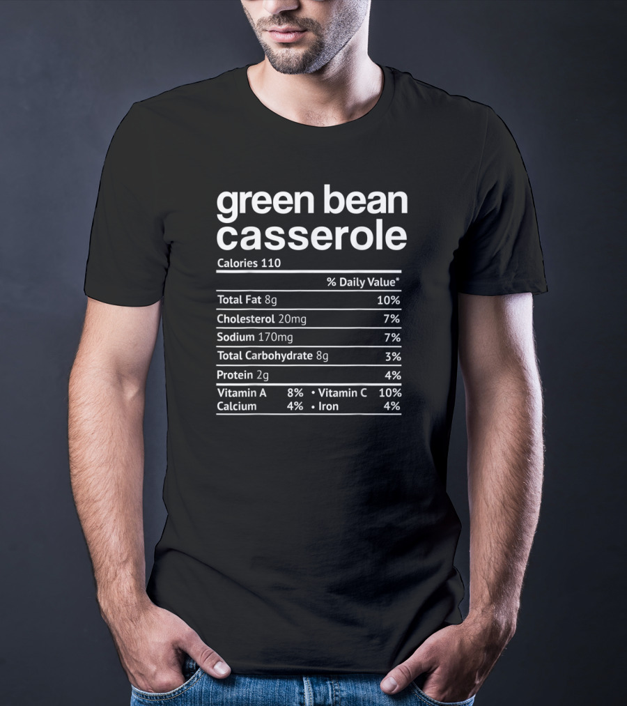 Green Bean Casserole Nutrition Facts Calories 110 Total Fat Cholesterol Sodium Carbohydrate Protein Vitamin A Vitamin C Calcium Iron T-Shirt