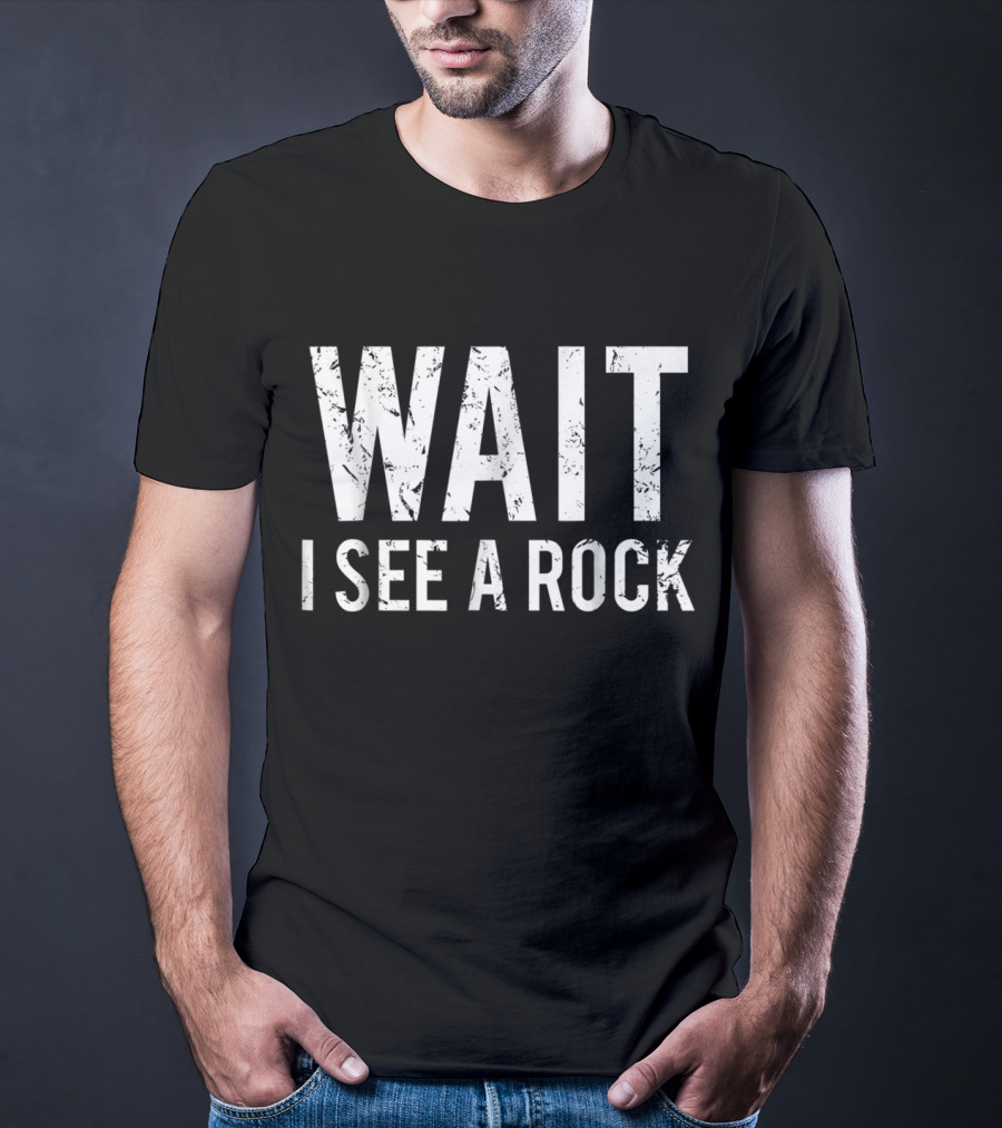 Wait I See A Rock Geology Funny Rock Mineral Collector Humor T-Shirt