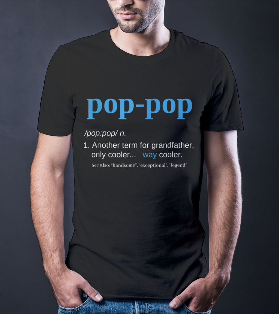 Pop-Pop Definition Another Term For Grandfather Only Cooler Way Cooler Legend T-Shirt