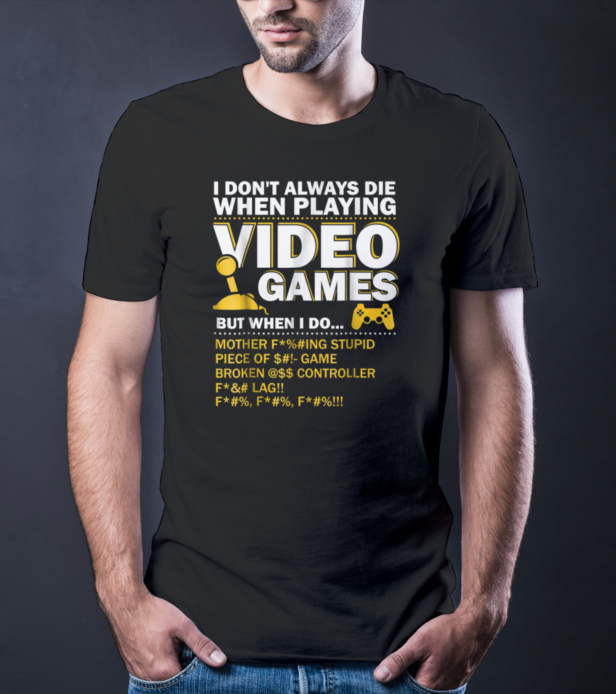 I Don't Always Die When Playing Video Games Funny Gaming Console Gamer Controllers T-Shirt