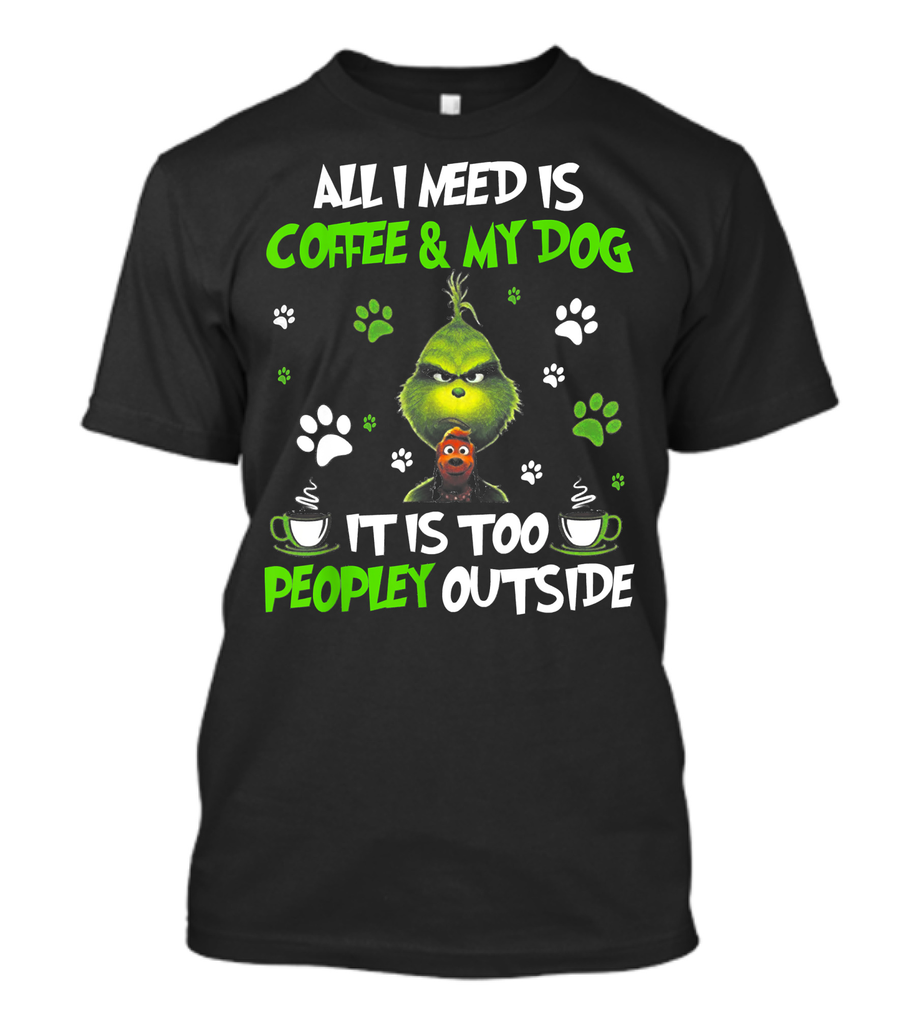 All I Need Is Coffee And My Dog It Is Too Peopley Outside Grinch Paws And Mugs T-Shirt