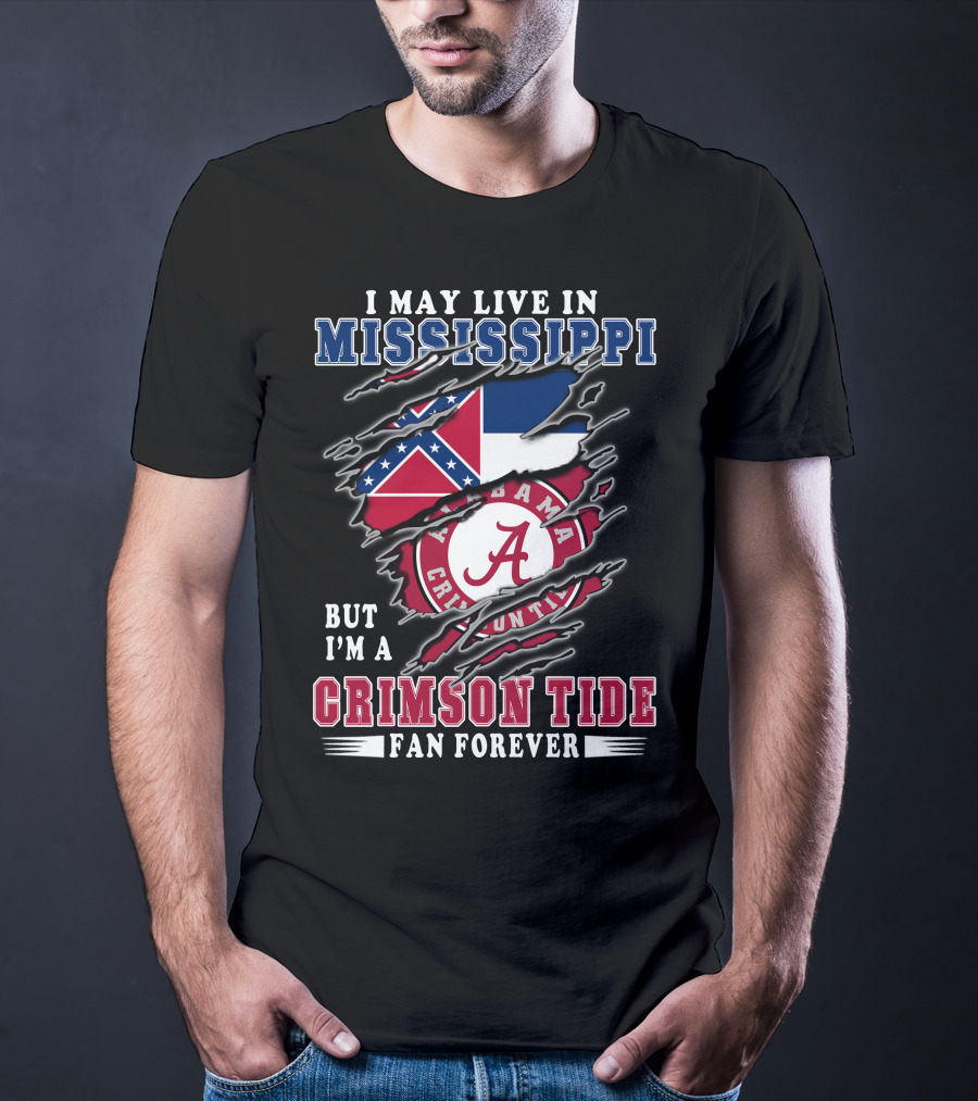 I May Live In Mississippi But I'm A Crimson Tide Fan Forever T-Shirt