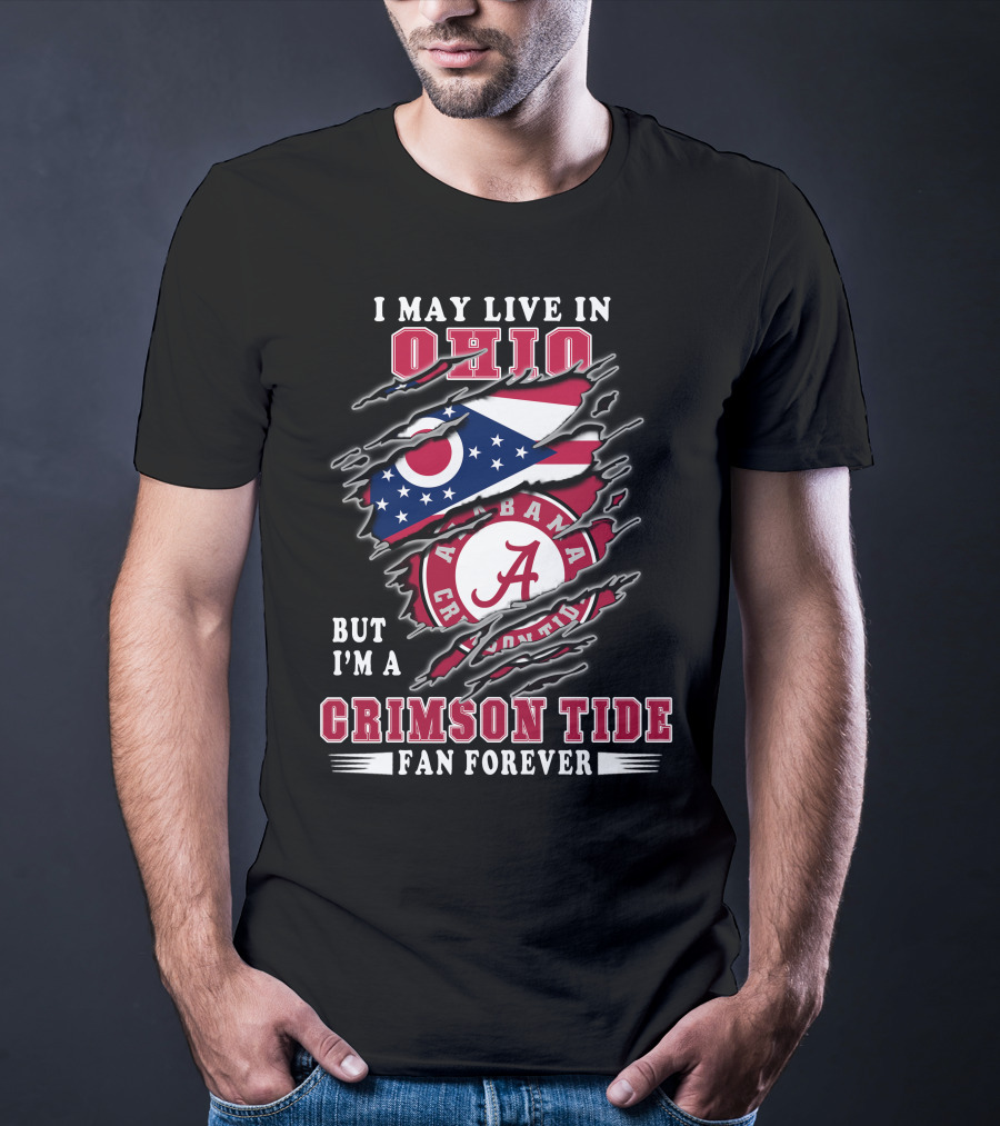I May Live In Ohio But I'm A Alabama Crimson Tide Fan Forever T-Shirt
