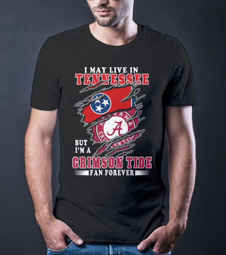I May Live In Tennessee But I'm A Crimson Tide Fan Forever T-Shirt