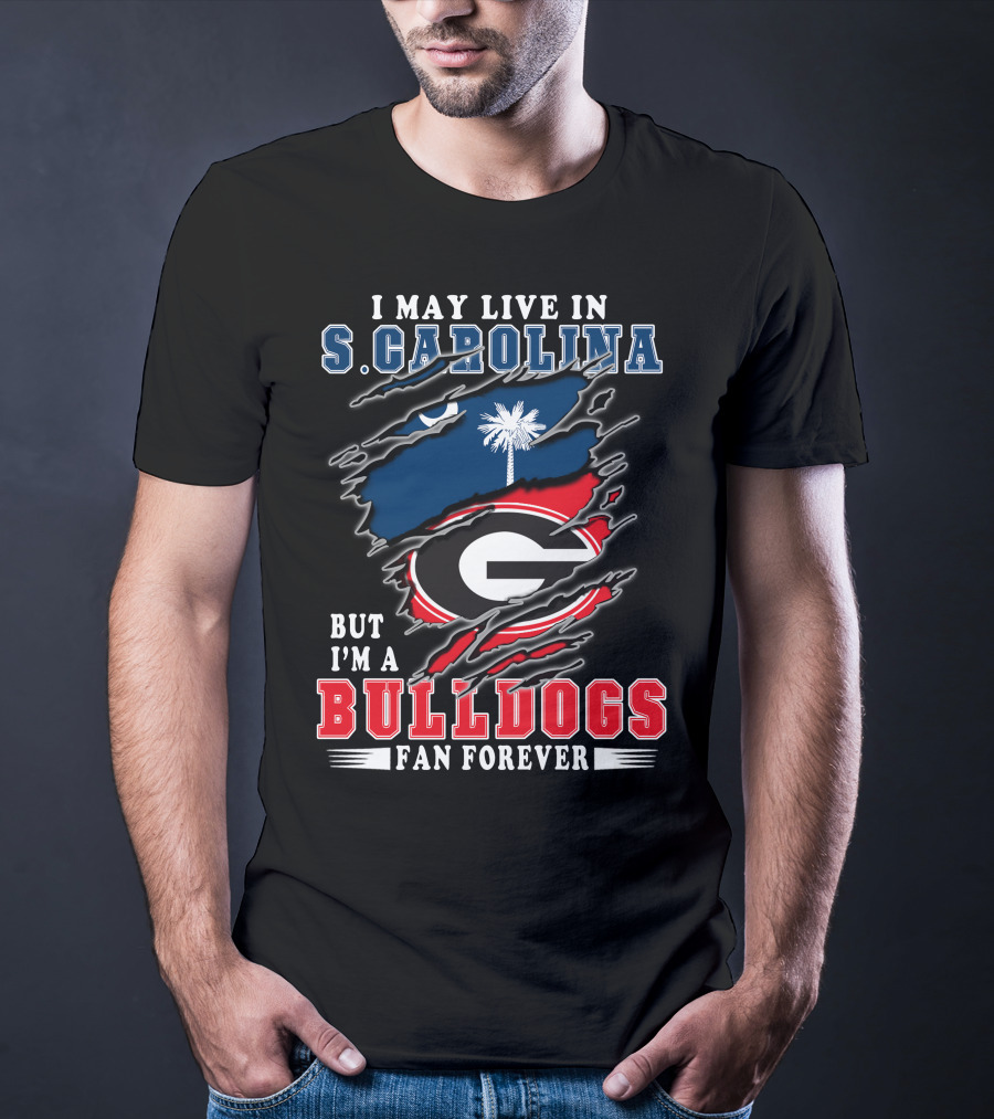 I May Live In S. Carolina But I'm A Bulldogs Fan Forever T-Shirt