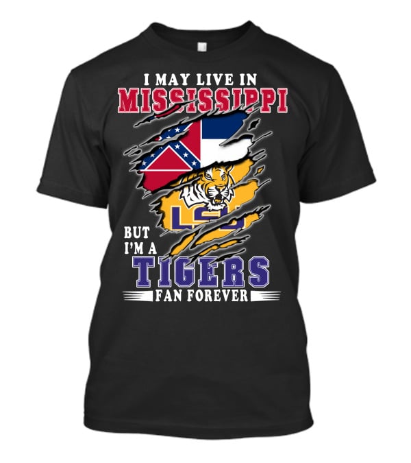 I May Live In Mississippi But I'm A LSU Tigers Fan Forever T-Shirt