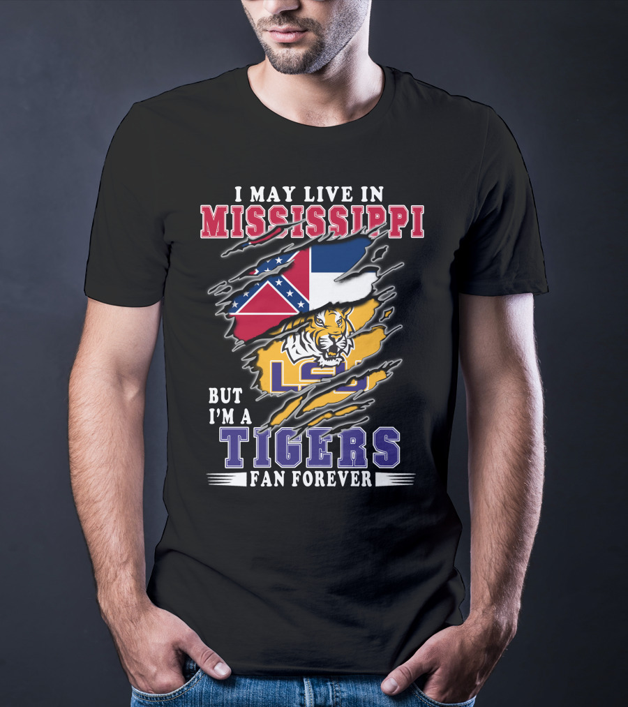 I May Live In Mississippi But I'm A LSU Tigers Fan Forever T-Shirt
