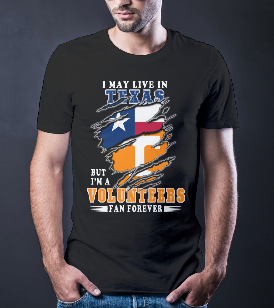 I May Live In Texas But I'm A Volunteers Fan Forever T-Shirt