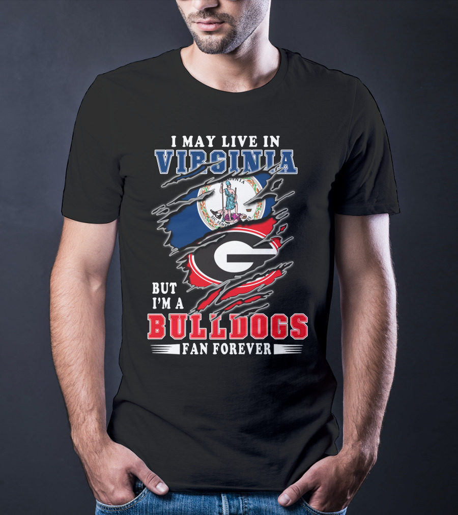 I May Live In Virginia But I'm A Georgia Bulldogs Fan Forever T-Shirt