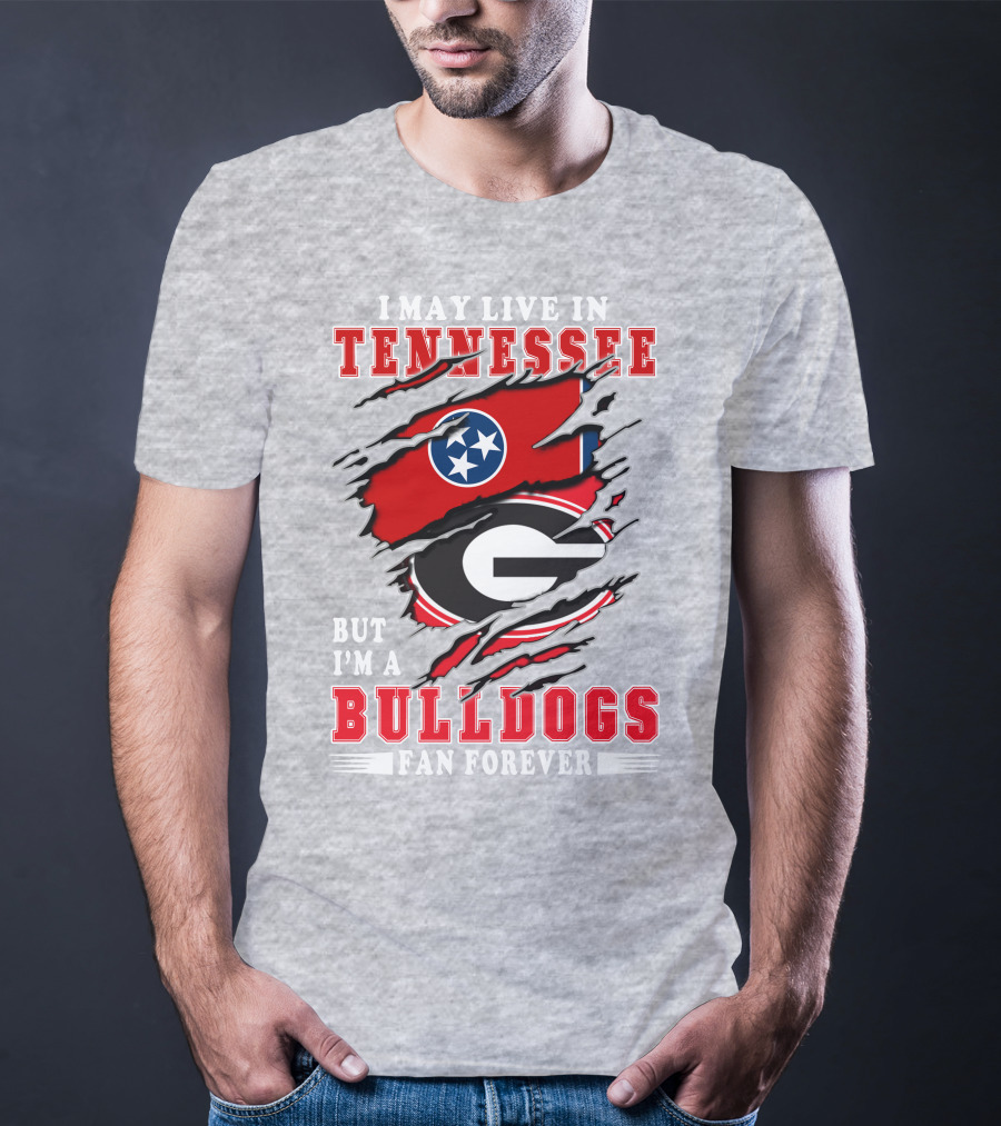 I May Live In Tennessee But I'm A Bulldogs Fan Forever T-Shirt