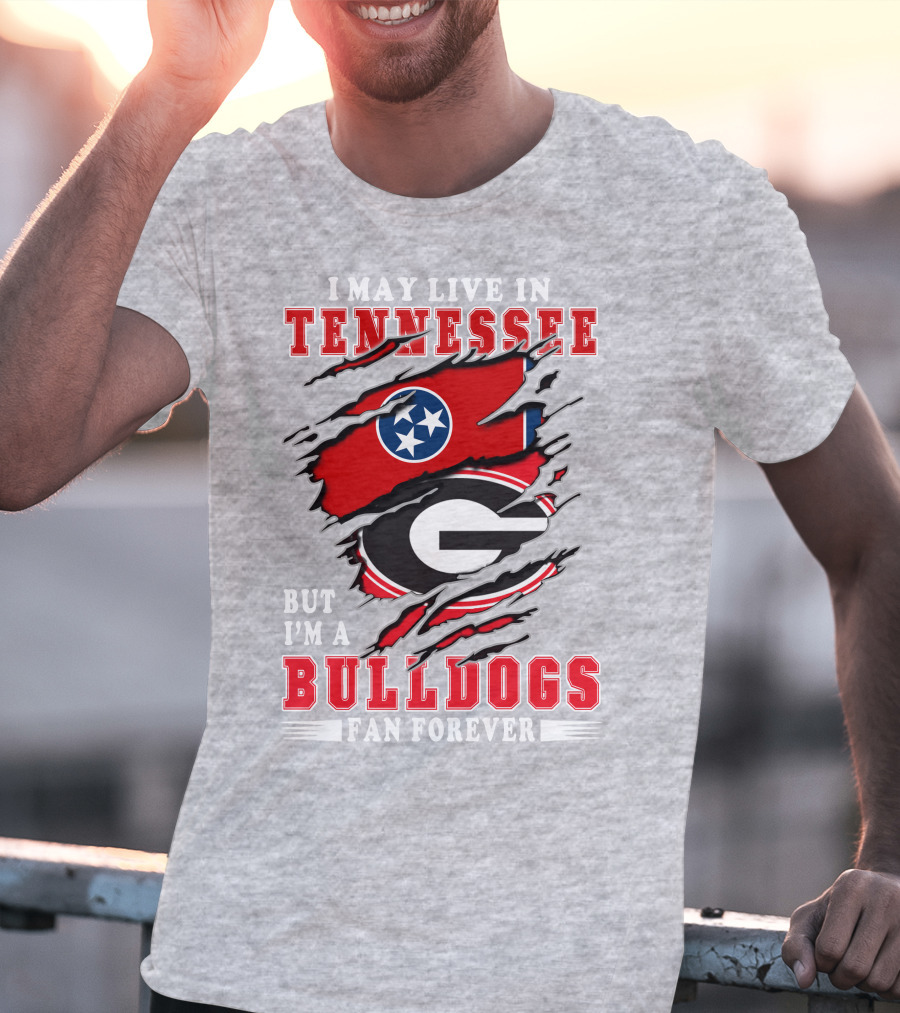 I May Live In Tennessee But I'm A Bulldogs Fan Forever T-Shirt