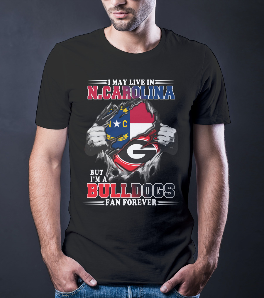 I May Live In N.CAROLINA But I'm A BULLDOGS Fan Forever T-Shirt