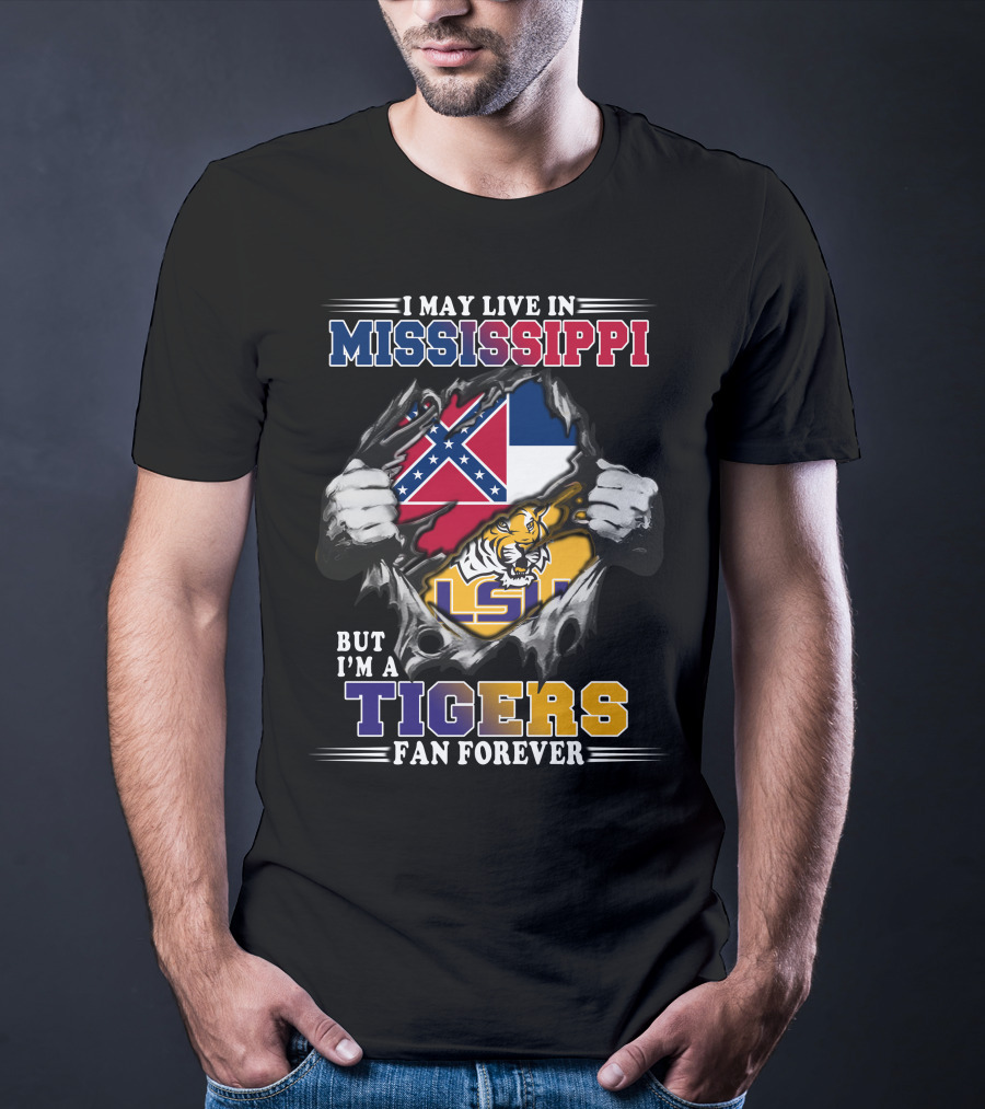 I May Live In Mississippi But I'm A Tigers Fan Forever Lsu T-Shirt