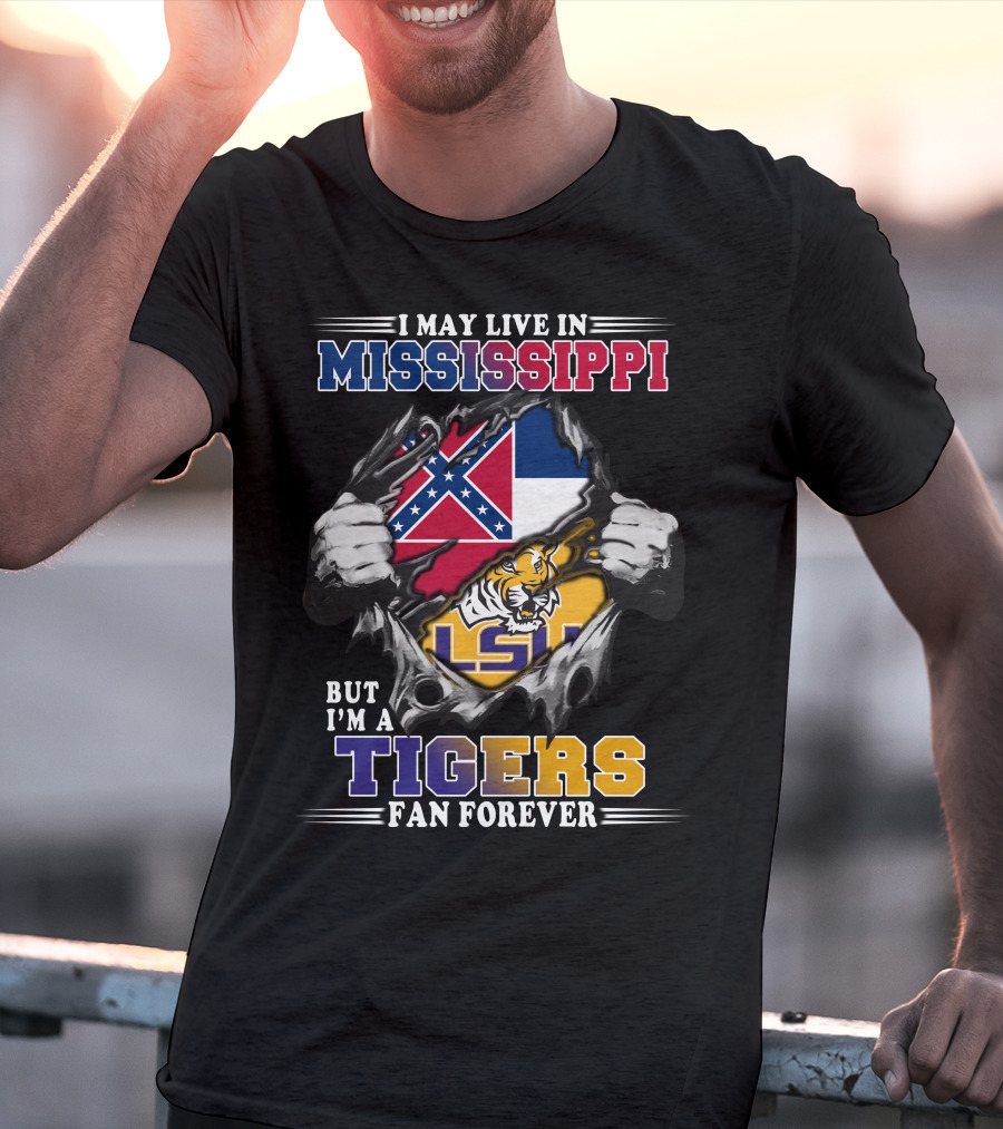 I May Live In Mississippi But I'm A Tigers Fan Forever Lsu T-Shirt