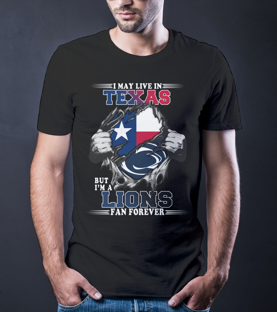 I May Live In Texas But I'm A Penn State Lions Fan Forever T-Shirt