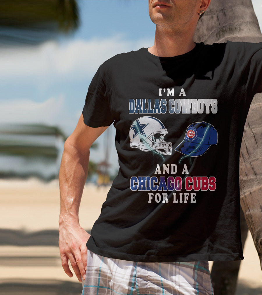 I'm A Dallas Cowboys And A Chicago Cubs For Life T-Shirt