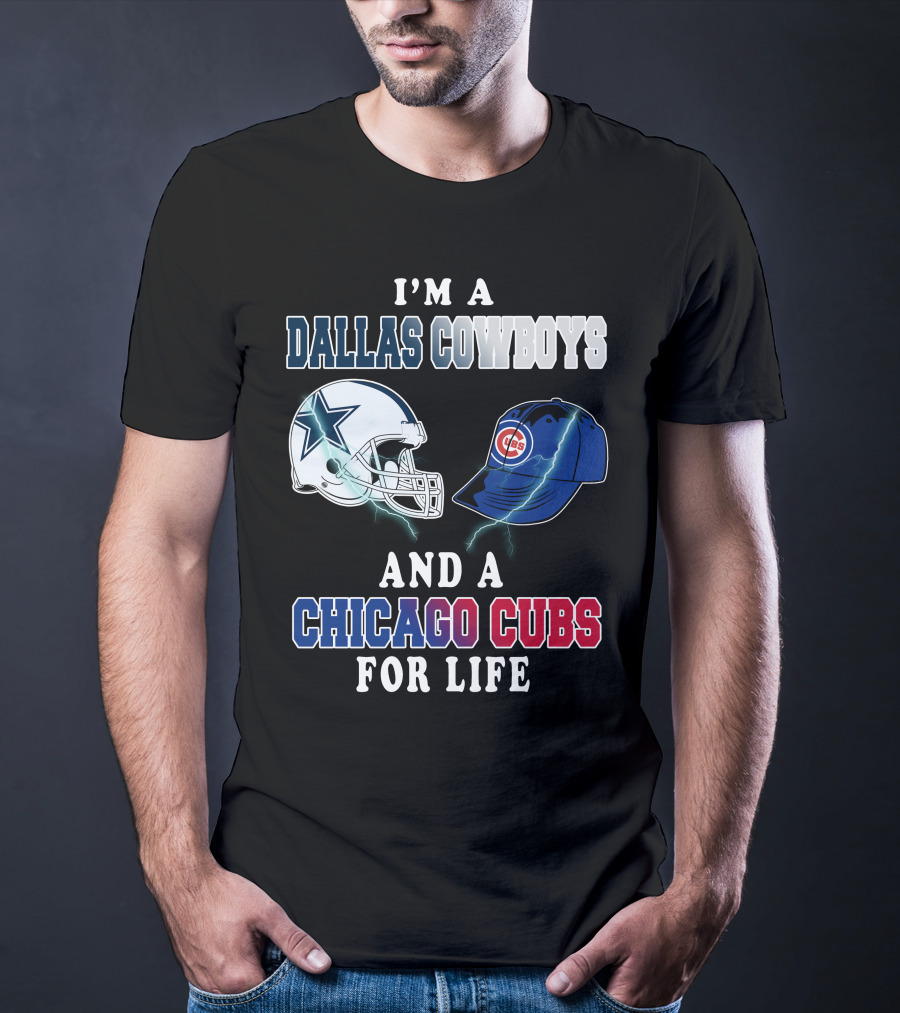 I'm A Dallas Cowboys And A Chicago Cubs For Life T-Shirt