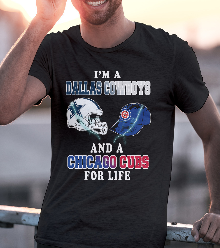 I'm A Dallas Cowboys And A Chicago Cubs For Life T-Shirt