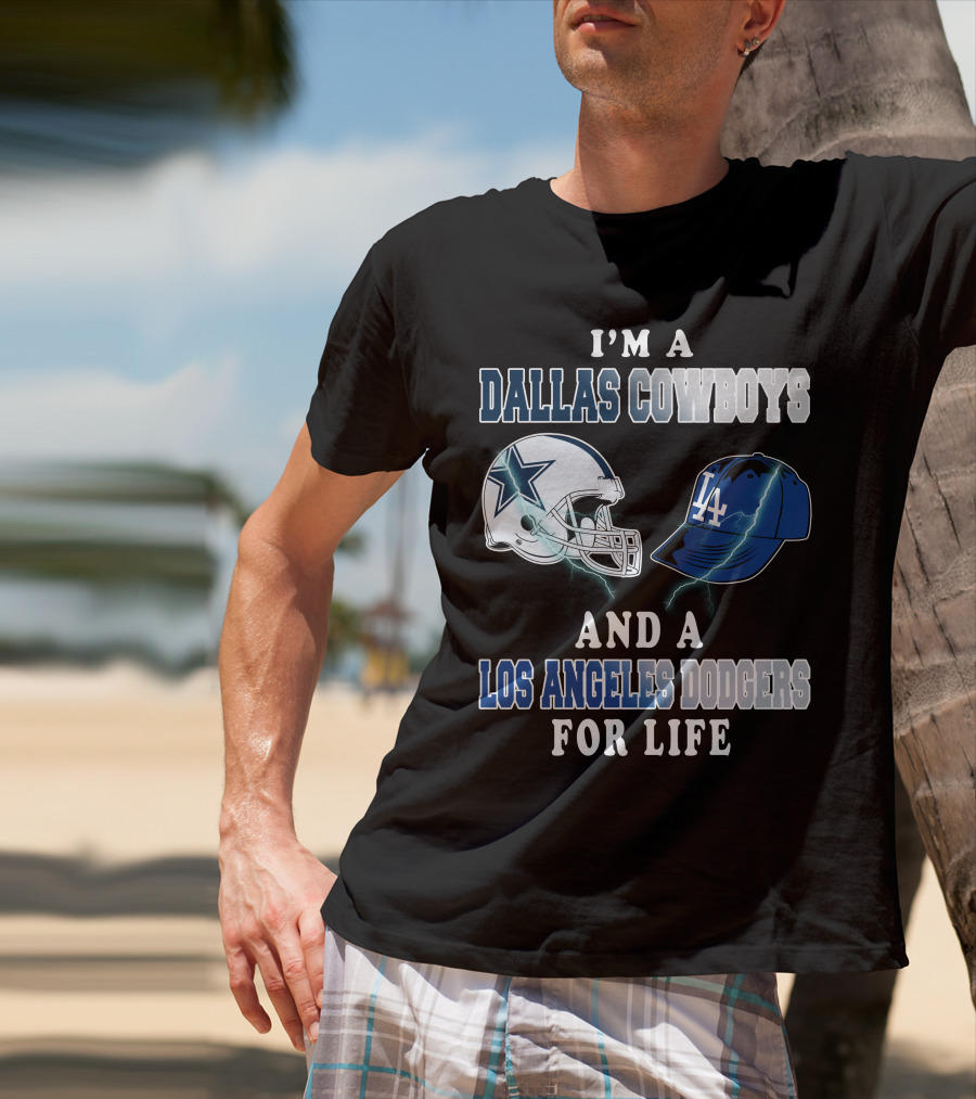 I'm A Dallas Cowboys And A Los Angeles Dodgers For Life T-Shirt