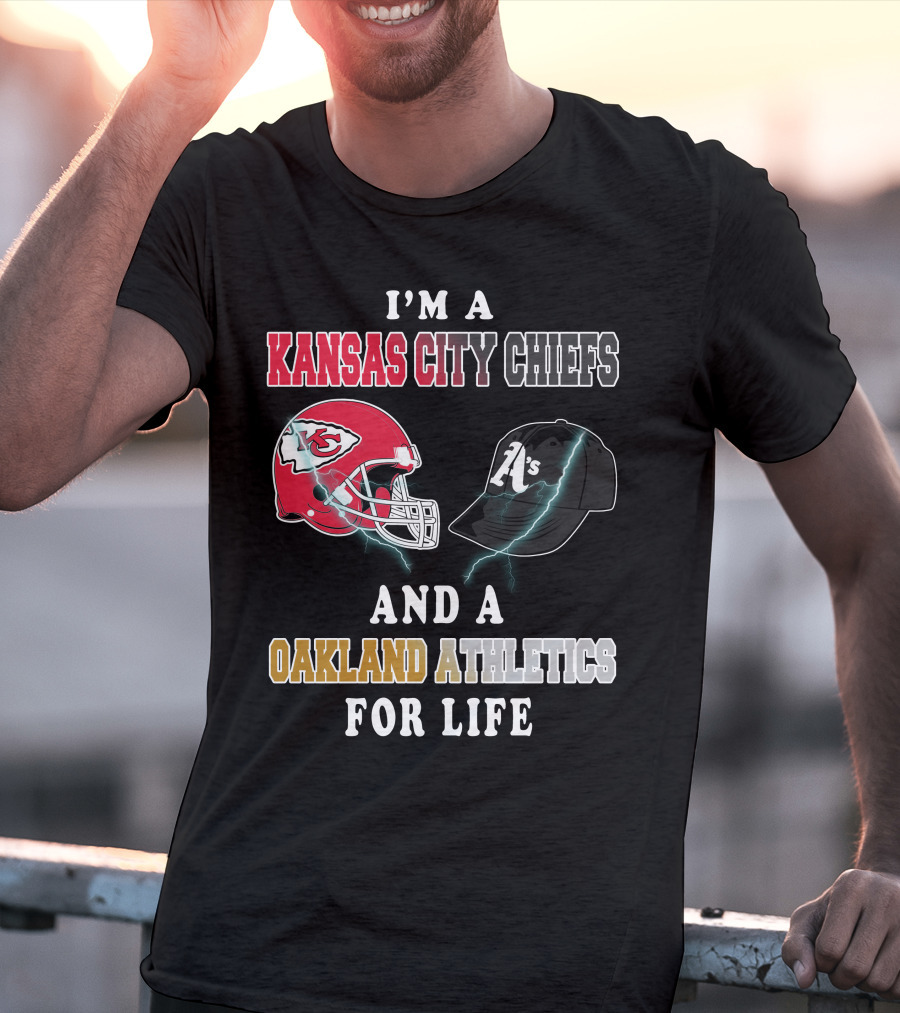 I'm A Kansas City Chiefs And Oakland Athletics For Life T-Shirt