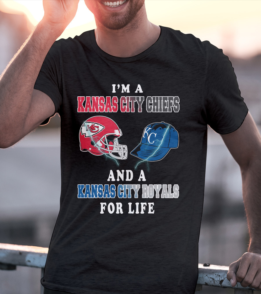 I'm A Kansas City Chiefs And A Kansas City Royals For Life T-Shirt