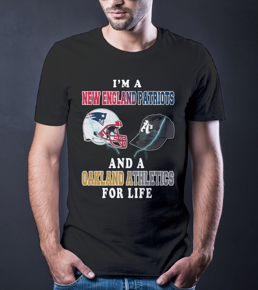 I'm A New England Patriots And A Oakland Athletics For Life T-Shirt