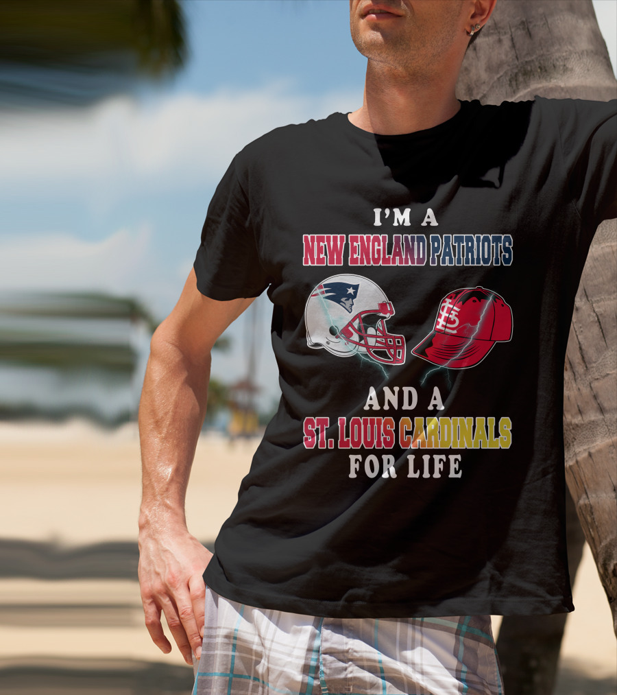 I'm A New England Patriots And A St. Louis Cardinals For Life T-Shirt