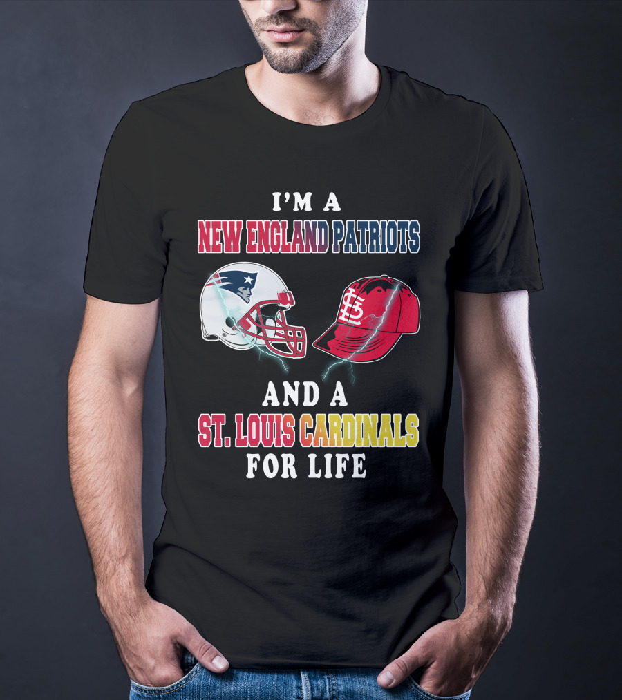 I'm A New England Patriots And A St. Louis Cardinals For Life T-Shirt