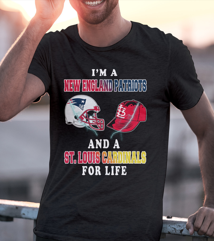I'm A New England Patriots And A St. Louis Cardinals For Life T-Shirt