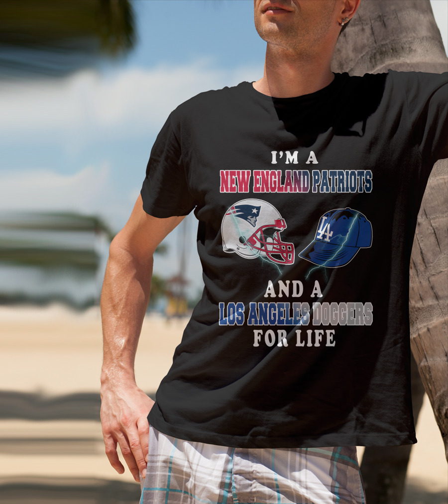 I'm A New England Patriots And Los Angeles Dodgers For Life T-Shirt