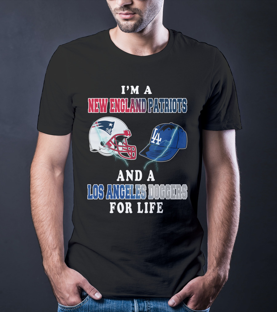 I'm A New England Patriots And Los Angeles Dodgers For Life T-Shirt