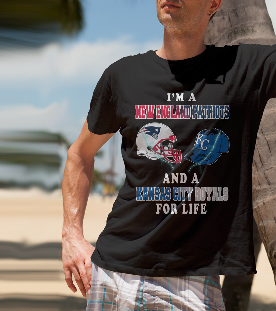 I'm A New England Patriots And A Kansas City Royals For Life T-Shirt