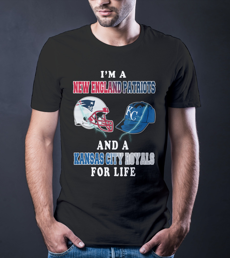 I'm A New England Patriots And A Kansas City Royals For Life T-Shirt