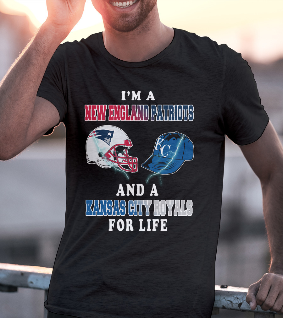 I'm A New England Patriots And A Kansas City Royals For Life T-Shirt
