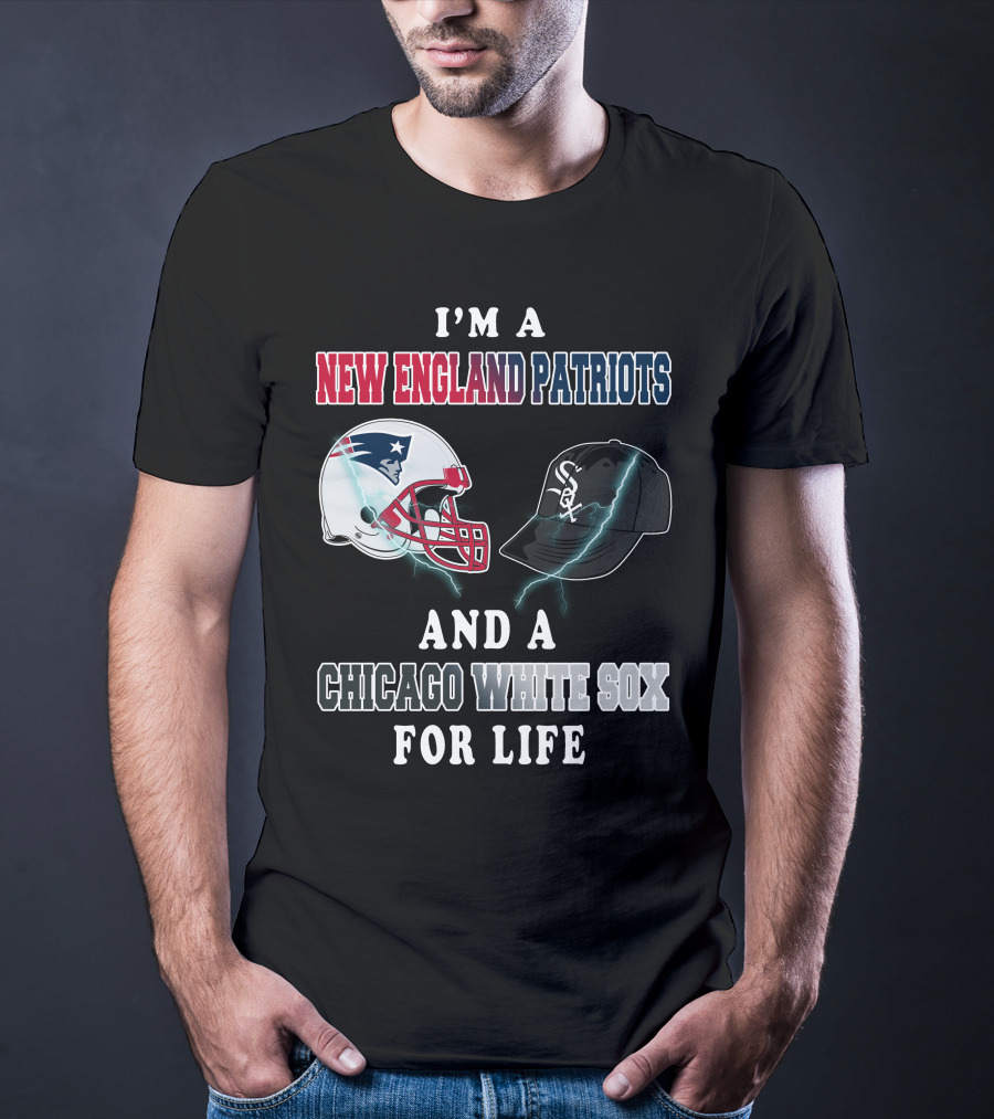 I'm A New England Patriots And Chicago White Sox For Life T-Shirt