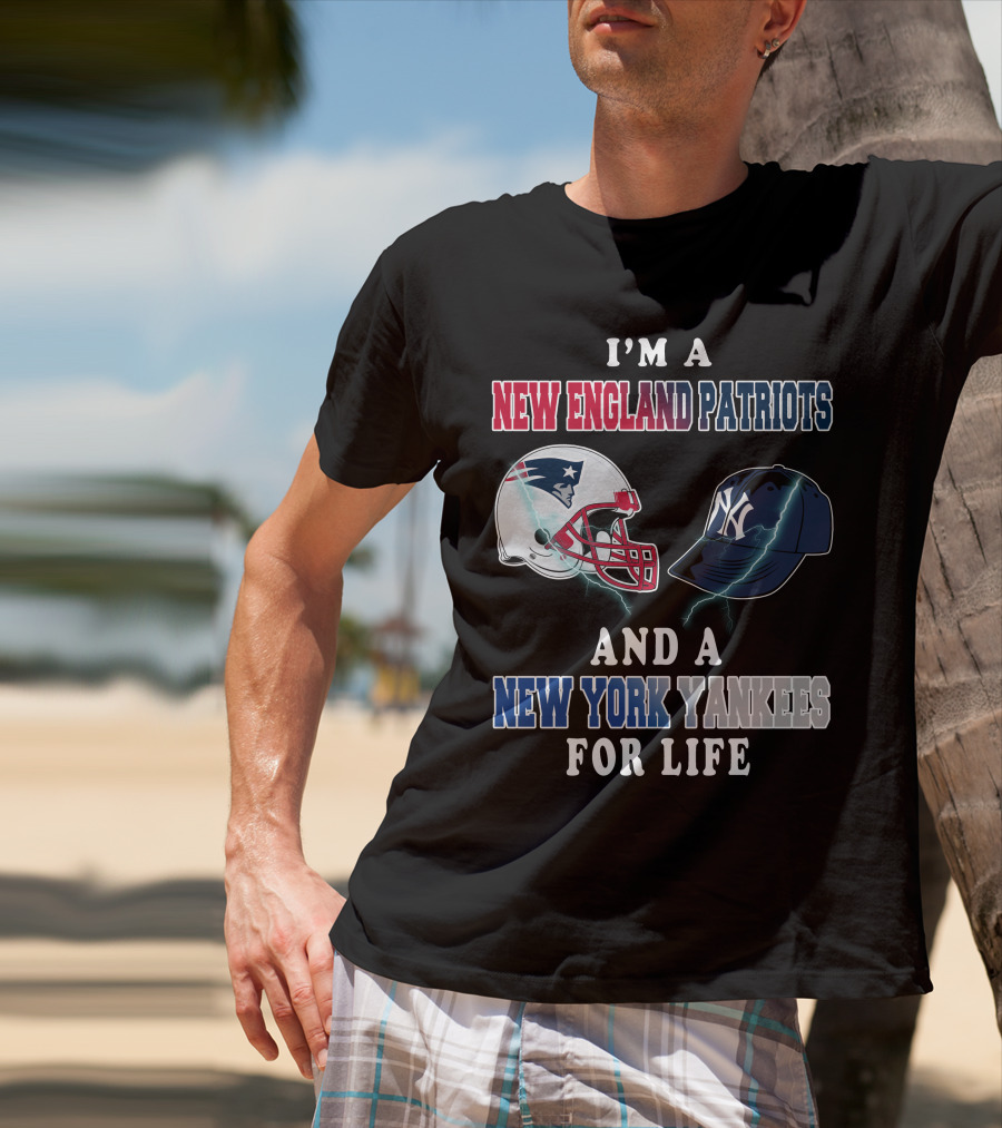 I'm A New England Patriots And A New York Yankees For Life T-Shirt