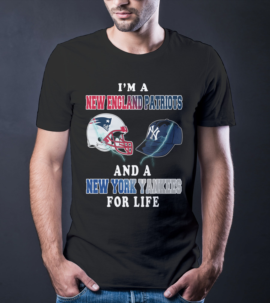 I'm A New England Patriots And A New York Yankees For Life T-Shirt