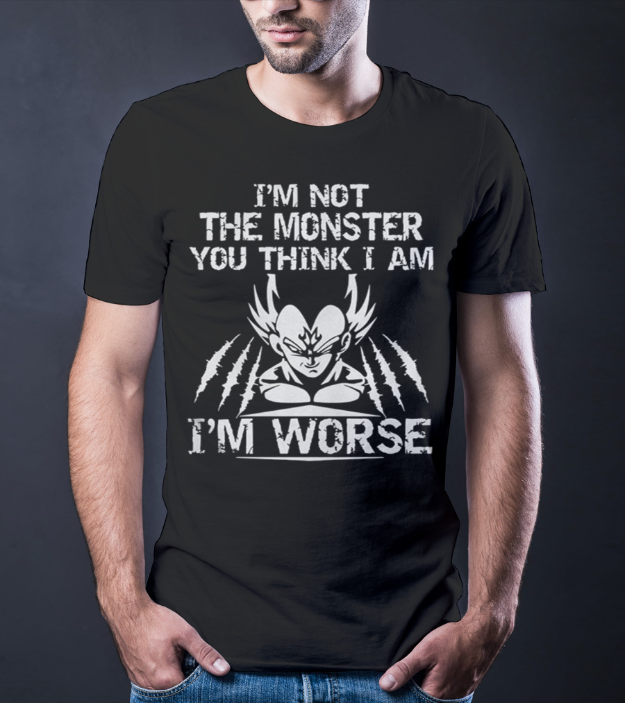 I'm Not The Monster You Think I Am I'm Worse Vegeta T-Shirt