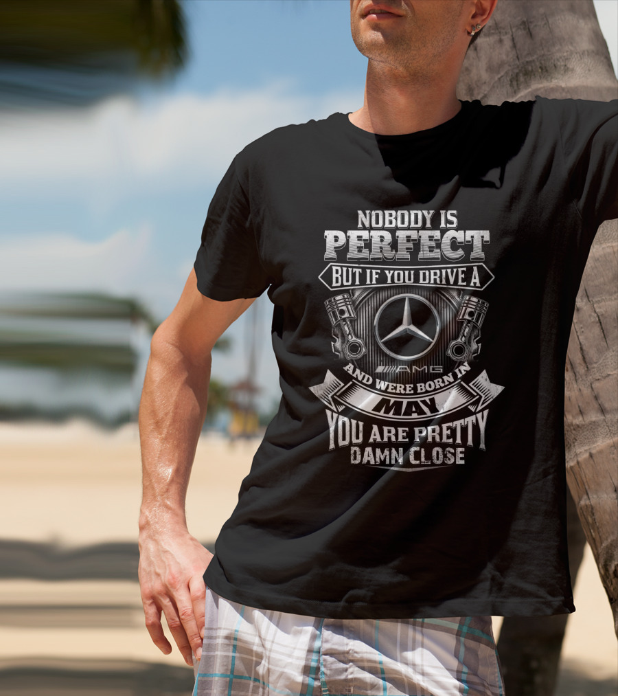 Nobody Is Perfect But If You Drive A Mercedes-Benz Amg And Were Born In May You Are Pretty Damn Close T-Shirt